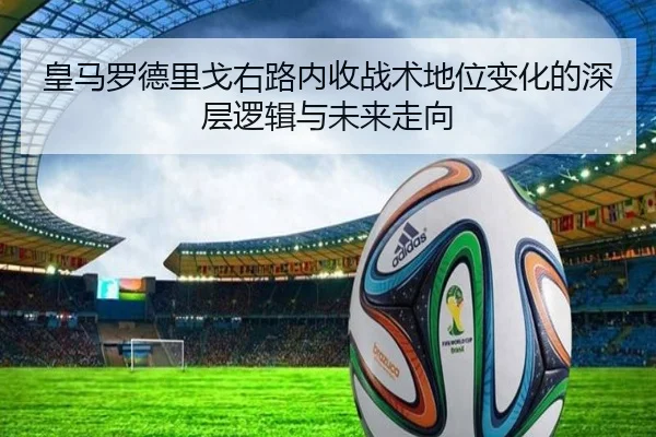 皇马罗德里戈右路内收战术地位变化的深层逻辑与未来走向